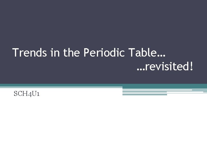 Trends in the Periodic Table… …revisited! SCH 4 U 1 