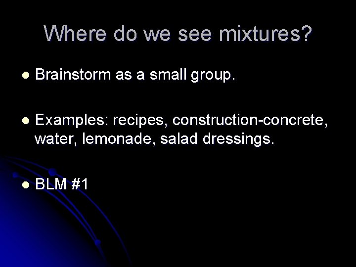 Where do we see mixtures? l Brainstorm as a small group. l Examples: recipes,