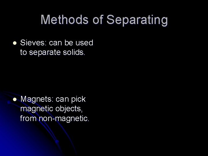 Methods of Separating l Sieves: can be used to separate solids. l Magnets: can