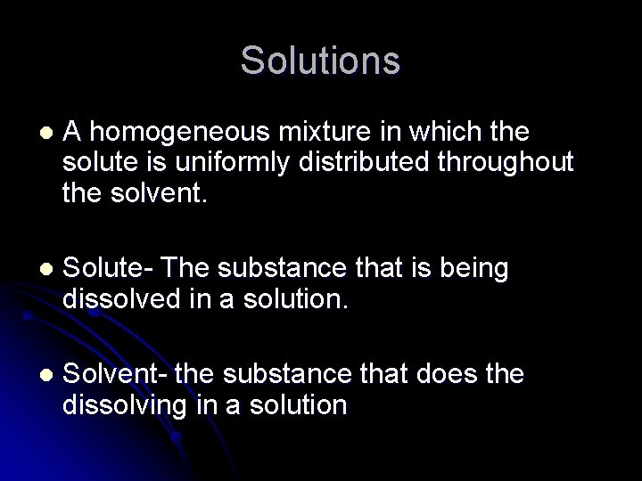 Solutions l A homogeneous mixture in which the solute is uniformly distributed throughout the