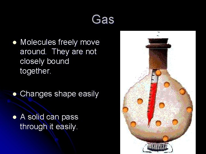 Gas l Molecules freely move around. They are not closely bound together. l Changes