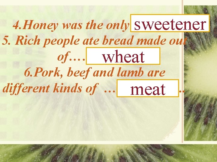 4. Honey was the only ………. sweetener 5. Rich people ate bread made out