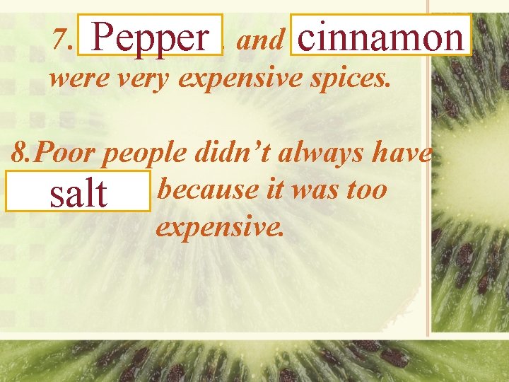 7…………. . . Pepper and ………. cinnamon were very expensive spices. 8. Poor people