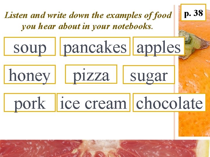 Listen and write down the examples of food you hear about in your notebooks.