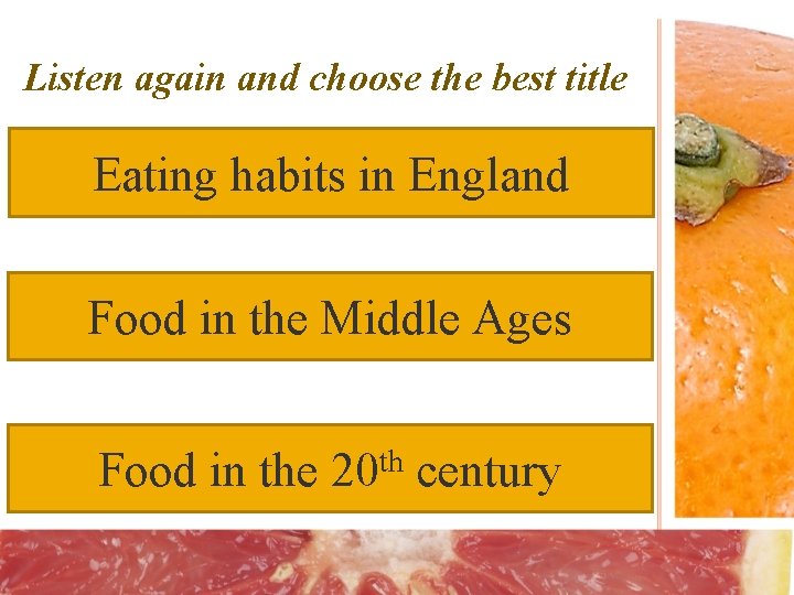 Listen again and choose the best title Eating habits in England Food in the