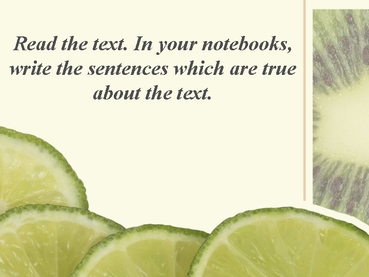 Read the text. In your notebooks, write the sentences which are true about the