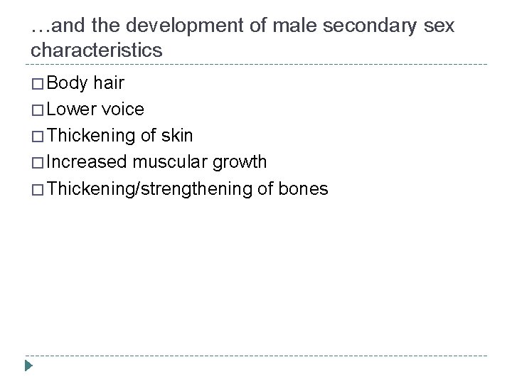…and the development of male secondary sex characteristics � Body hair � Lower voice