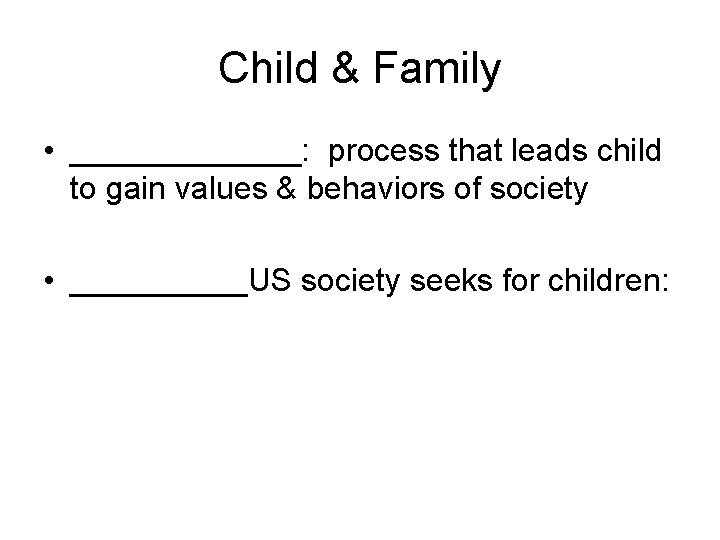 Child & Family • _______: process that leads child to gain values & behaviors