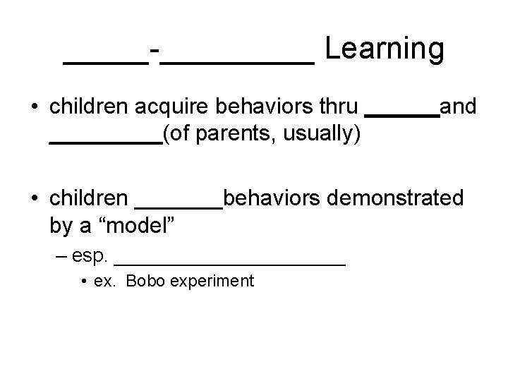 _____-_____ Learning • children acquire behaviors thru ______and _____(of parents, usually) • children _______behaviors