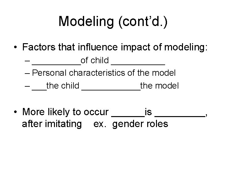 Modeling (cont’d. ) • Factors that influence impact of modeling: – _____of child ______