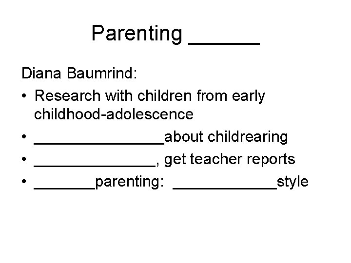 Parenting ______ Diana Baumrind: • Research with children from early childhood-adolescence • ________about childrearing