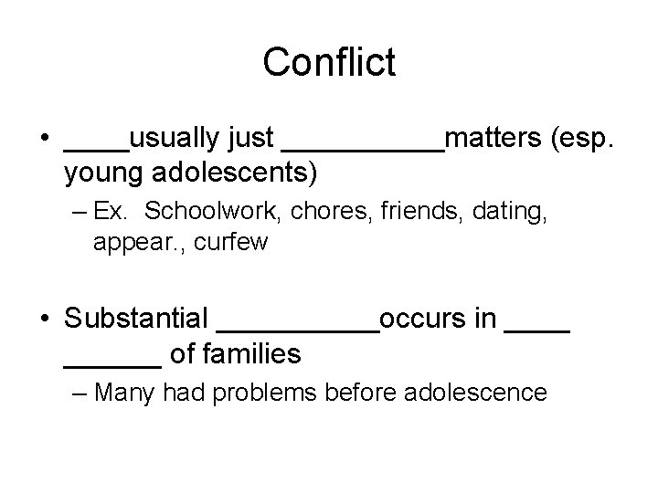 Conflict • ____usually just _____matters (esp. young adolescents) – Ex. Schoolwork, chores, friends, dating,