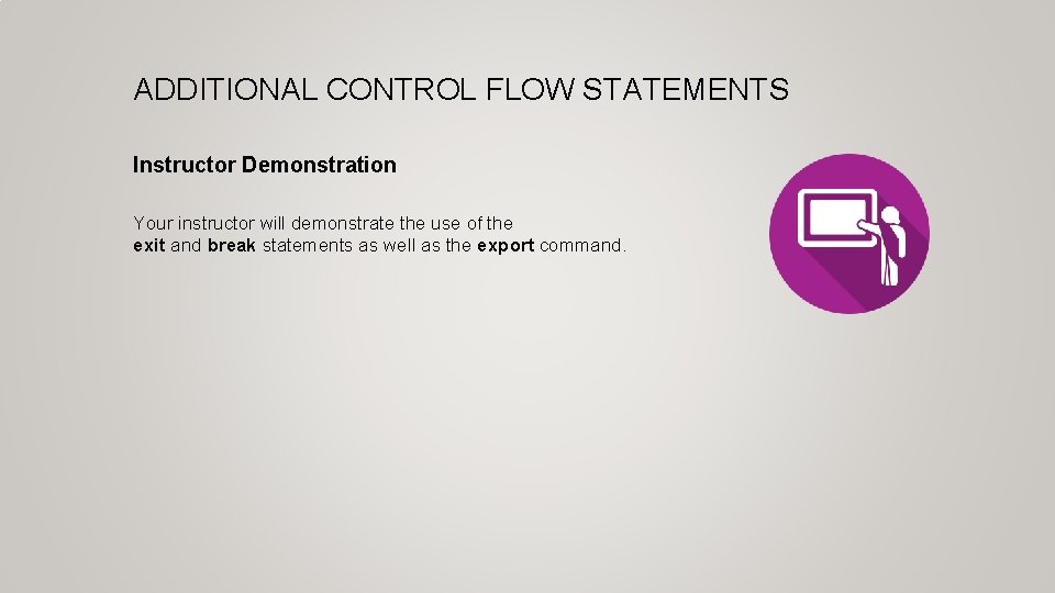 ADDITIONAL CONTROL FLOW STATEMENTS Instructor Demonstration Your instructor will demonstrate the use of the