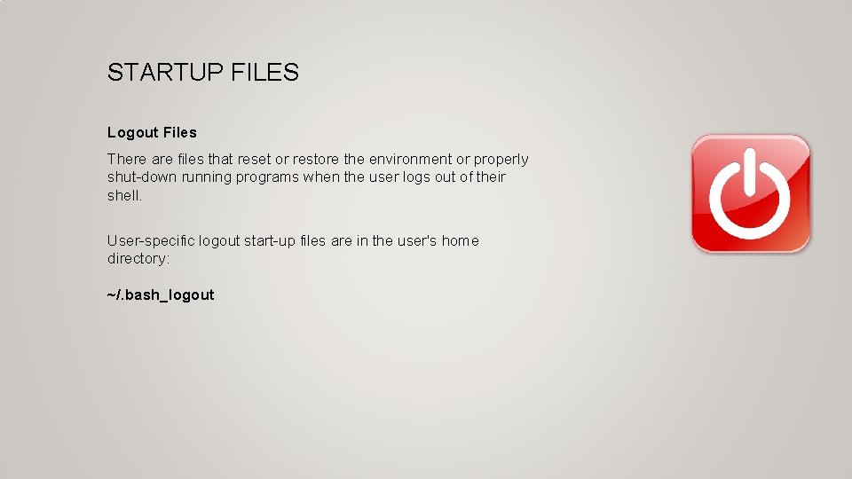 STARTUP FILES Logout Files There are files that reset or restore the environment or