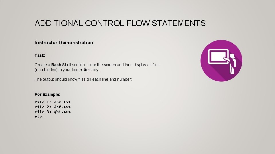 ADDITIONAL CONTROL FLOW STATEMENTS Instructor Demonstration Task: Create a Bash Shell script to clear