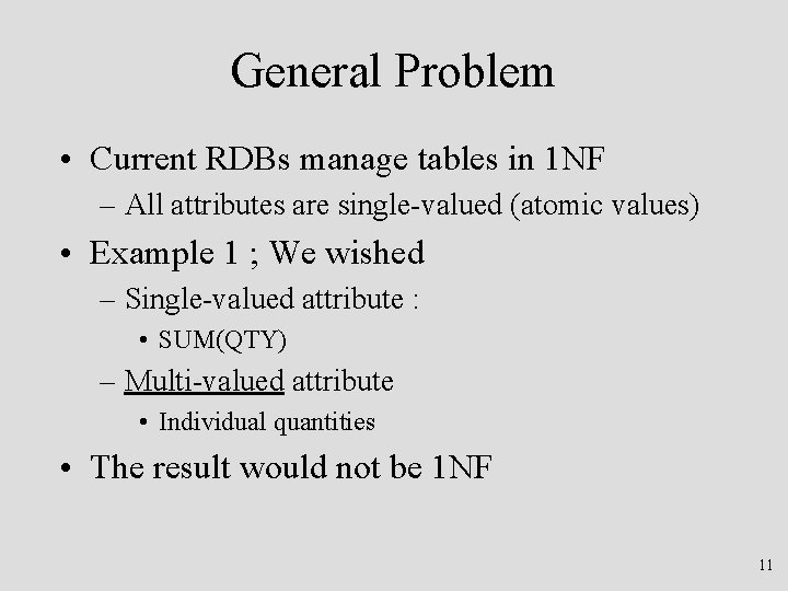 General Problem • Current RDBs manage tables in 1 NF – All attributes are