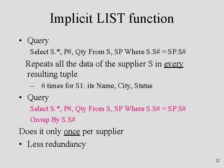 Implicit LIST function • Query Select S. *, P#, Qty From S, SP Where