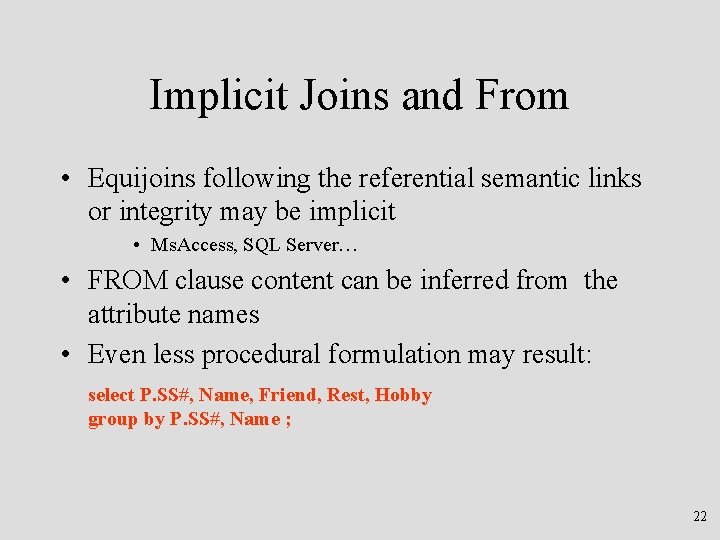 Implicit Joins and From • Equijoins following the referential semantic links or integrity may