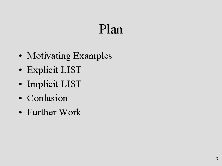 Plan • • • Motivating Examples Explicit LIST Implicit LIST Conlusion Further Work 3