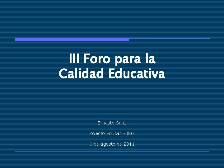 III Foro para la Calidad Educativa Ernesto Sanz oyecto Educar 2050 0 de agosto