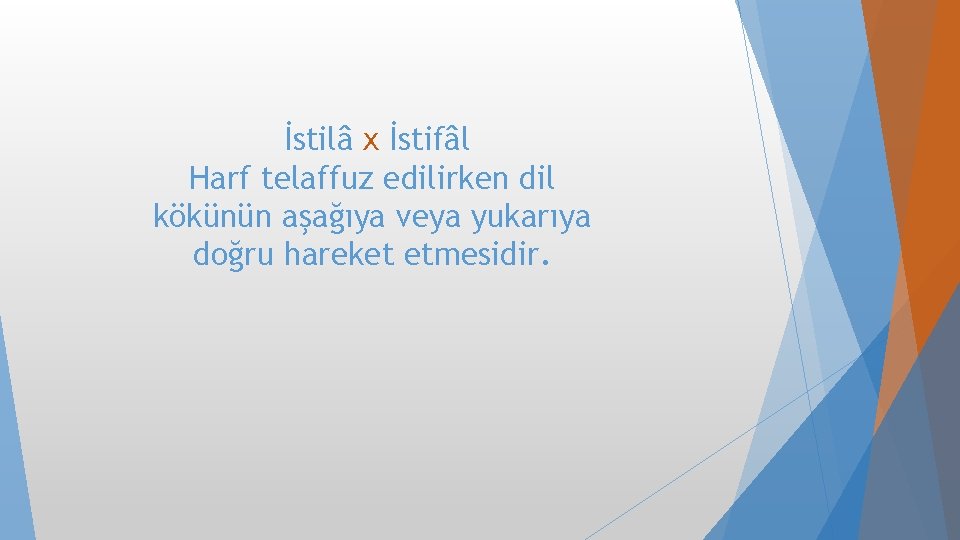 İstilâ x İstifâl Harf telaffuz edilirken dil kökünün aşağıya veya yukarıya doğru hareket etmesidir. İstilâ x İstifâl Harf telaffuz edilirken dil kökünün aşağıya veya yukarıya doğru hareket etmesidir.