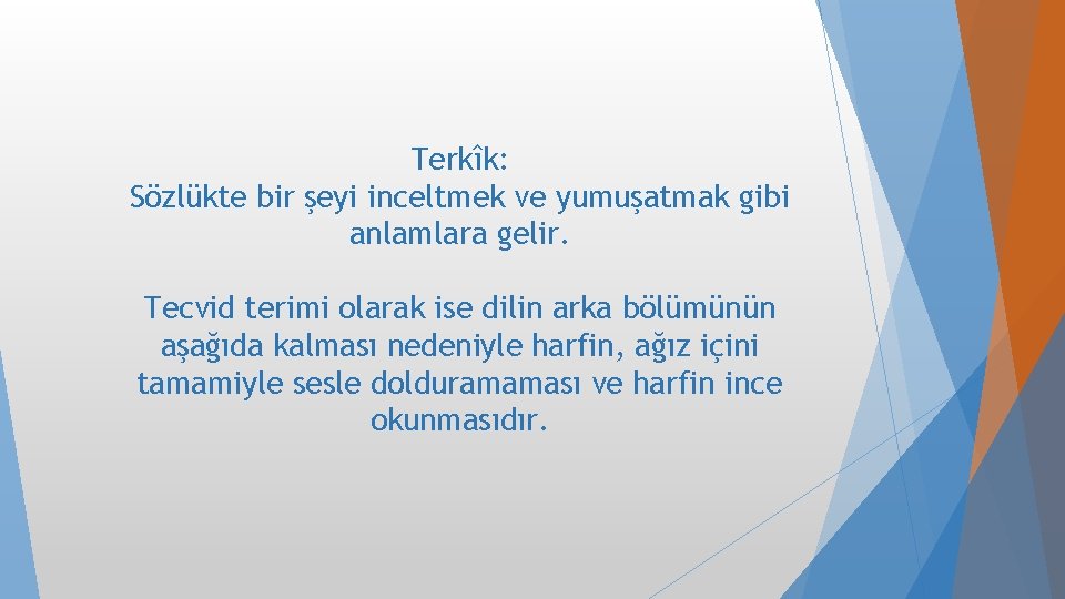 Terkîk: Sözlükte bir şeyi inceltmek ve yumuşatmak gibi anlamlara gelir. Tecvid terimi olarak ise Terkîk: Sözlükte bir şeyi inceltmek ve yumuşatmak gibi anlamlara gelir. Tecvid terimi olarak ise