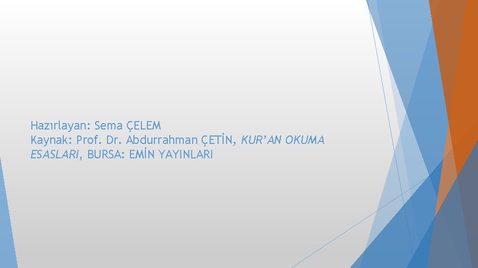 Hazırlayan: Sema ÇELEM Kaynak: Prof. Dr. Abdurrahman ÇETİN, KUR’AN OKUMA ESASLARI, BURSA: EMİN YAYINLARI Hazırlayan: Sema ÇELEM Kaynak: Prof. Dr. Abdurrahman ÇETİN, KUR’AN OKUMA ESASLARI, BURSA: EMİN YAYINLARI