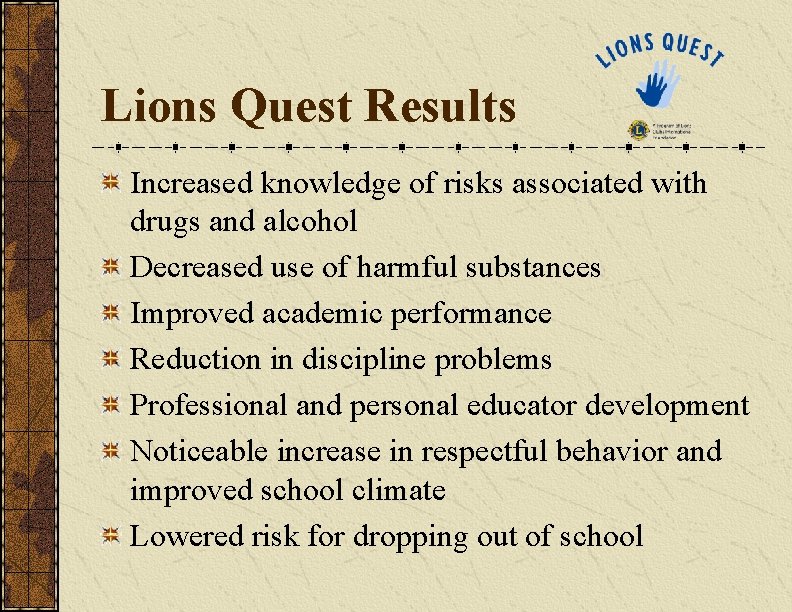 Lions Quest Results Increased knowledge of risks associated with drugs and alcohol Decreased use