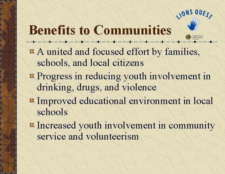 Benefits to Communities A united and focused effort by families, schools, and local citizens