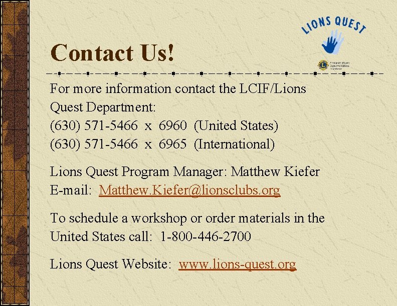 Contact Us! For more information contact the LCIF/Lions Quest Department: (630) 571 -5466 x