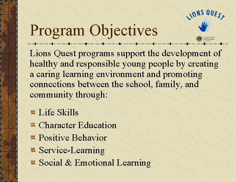 Program Objectives Lions Quest programs support the development of healthy and responsible young people Program Objectives Lions Quest programs support the development of healthy and responsible young people