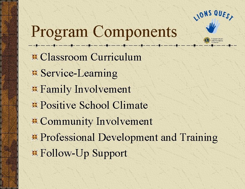 Program Components Classroom Curriculum Service-Learning Family Involvement Positive School Climate Community Involvement Professional Development