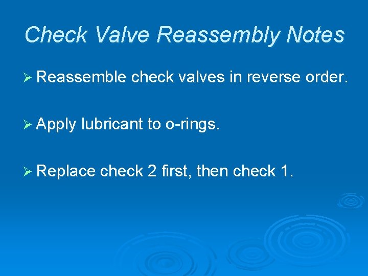 Check Valve Reassembly Notes Ø Reassemble check valves in reverse order. Ø Apply lubricant