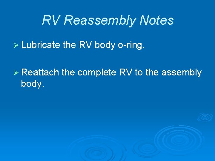RV Reassembly Notes Ø Lubricate the RV body o-ring. Ø Reattach the complete RV