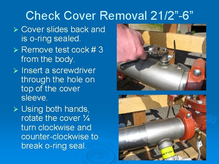 Check Cover Removal 21/2”-6” Cover slides back and is o-ring sealed. Ø Remove test