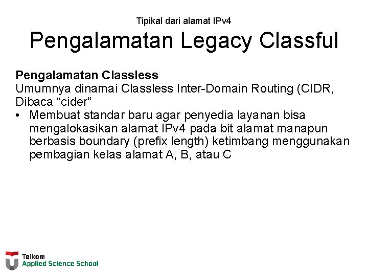 Tipikal dari alamat IPv 4 Pengalamatan Legacy Classful Pengalamatan Classless Umumnya dinamai Classless Inter-Domain