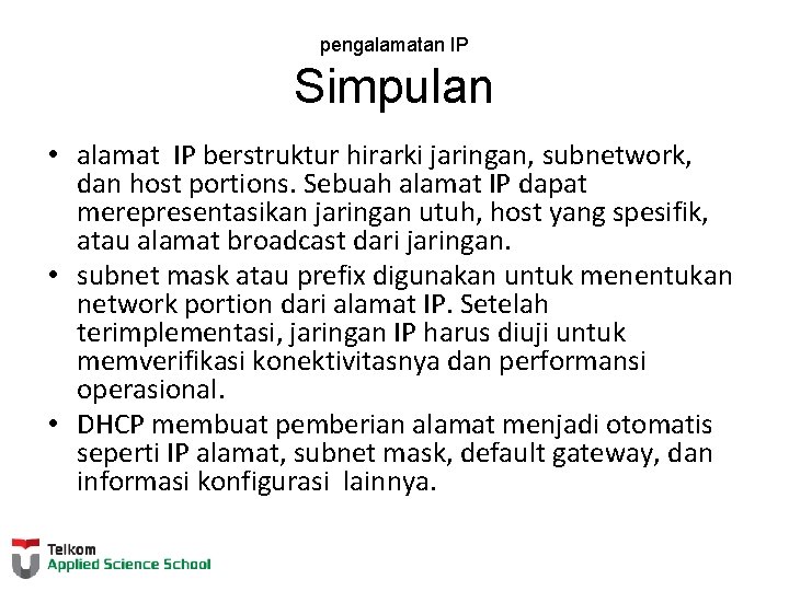 pengalamatan IP Simpulan • alamat IP berstruktur hirarki jaringan, subnetwork, dan host portions. Sebuah