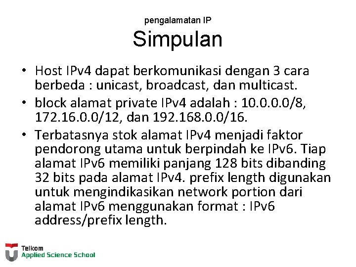 pengalamatan IP Simpulan • Host IPv 4 dapat berkomunikasi dengan 3 cara berbeda :