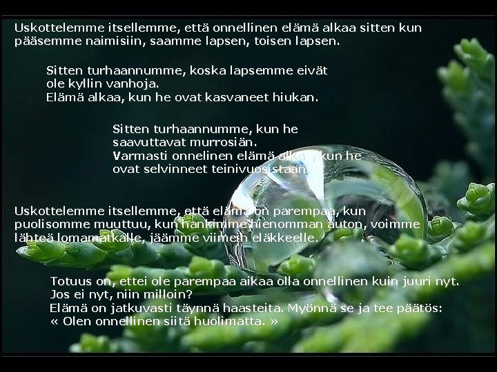 Uskottelemme itsellemme, että onnellinen elämä alkaa sitten kun pääsemme naimisiin, saamme lapsen, toisen lapsen.