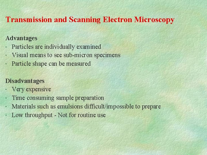 Transmission and Scanning Electron Microscopy Advantages Particles are individually examined Visual means to see Transmission and Scanning Electron Microscopy Advantages Particles are individually examined Visual means to see