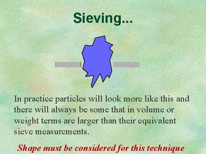 Sieving. . . In practice particles will look more like this and there will Sieving. . . In practice particles will look more like this and there will