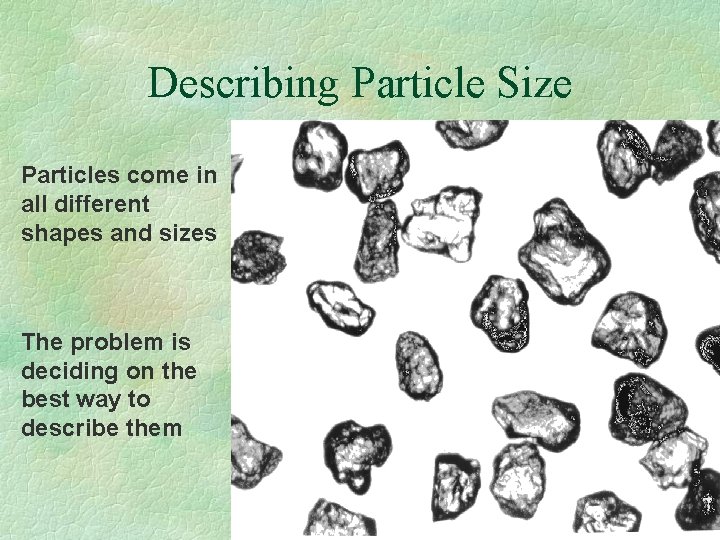 Describing Particle Size Particles come in all different shapes and sizes The problem is