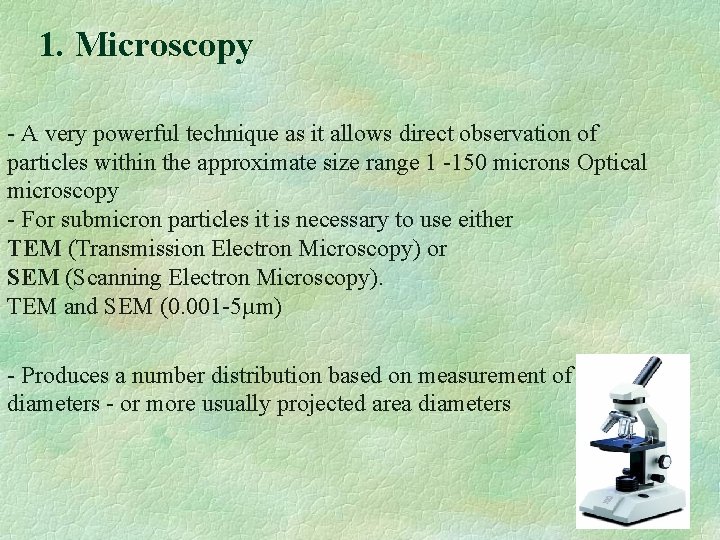 1. Microscopy - A very powerful technique as it allows direct observation of particles