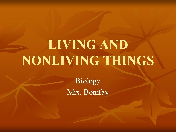 LIVING AND NONLIVING THINGS Biology Mrs. Bonifay 