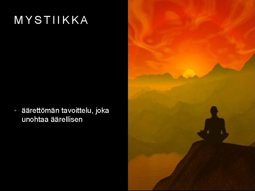 MYSTIIKKA • äärettömän tavoittelu, joka unohtaa äärellisen 