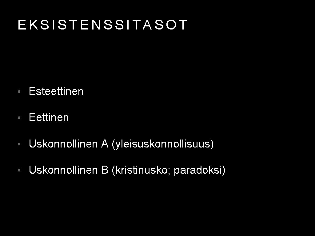 EKSISTENSSITASOT • Esteettinen • Eettinen • Uskonnollinen A (yleisuskonnollisuus) • Uskonnollinen B (kristinusko; paradoksi)