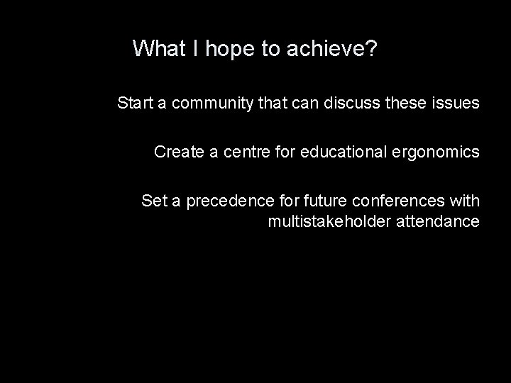 What I hope to achieve? Start a community that can discuss these issues Create