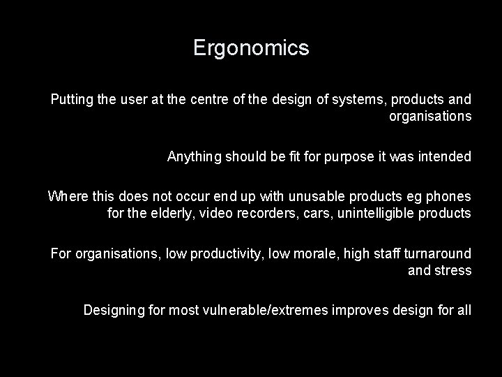 Ergonomics Putting the user at the centre of the design of systems, products and