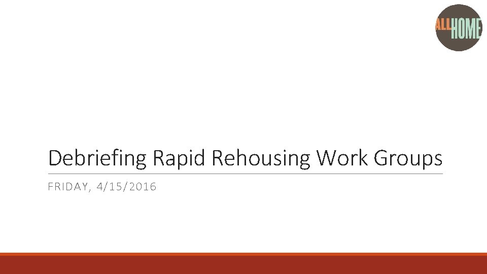 Debriefing Rapid Rehousing Work Groups FRIDAY, 4/15/2016 