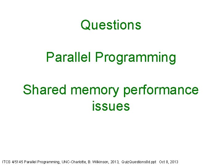 Questions Parallel Programming Shared memory performance issues ITCS 4/5145 Parallel Programming, UNC-Charlotte, B. Wilkinson,